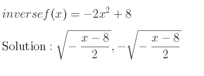 The inverse of f(x)=-2x^2+8 is sqrt(-(x-8)/2),-sqrt(-(x-8)/2)